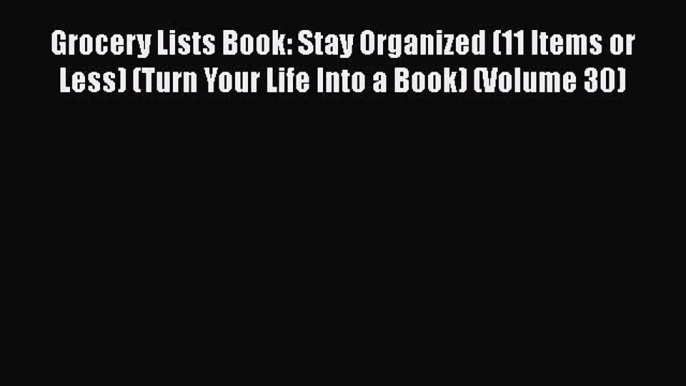 Read Grocery Lists Book: Stay Organized (11 Items or Less) (Turn Your Life Into a Book) (Volume