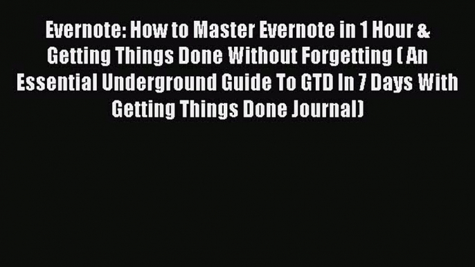 Read Evernote: How to Master Evernote in 1 Hour & Getting Things Done Without Forgetting (