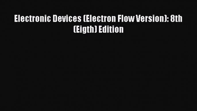 Read Electronic Devices (Electron Flow Version): 8th (Eigth) Edition Ebook Free