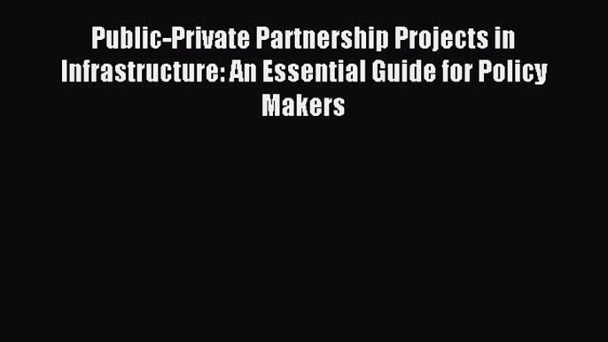 Read Public-Private Partnership Projects in Infrastructure: An Essential Guide for Policy Makers