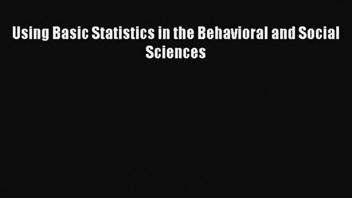 Download Using Basic Statistics in the Behavioral and Social Sciences PDF Online