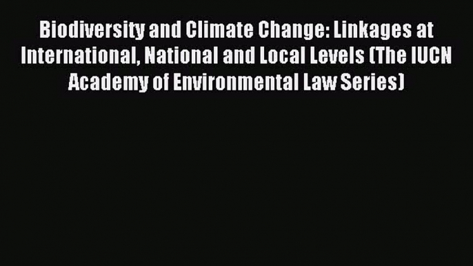 Read Biodiversity and Climate Change: Linkages at International National and Local Levels (The