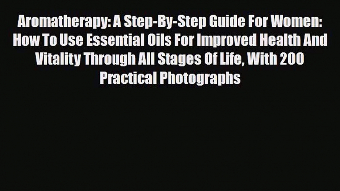 Read ‪Aromatherapy: A Step-By-Step Guide For Women: How To Use Essential Oils For Improved