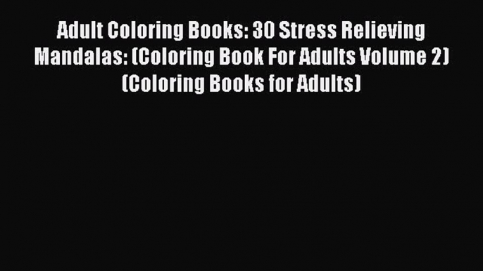 Read Adult Coloring Books: 30 Stress Relieving Mandalas: (Coloring Book For Adults Volume 2)