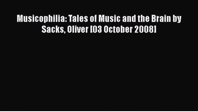 [Download] Musicophilia: Tales of Music and the Brain by Sacks Oliver [03 October 2008] [Read]