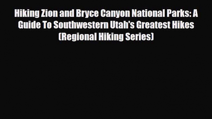 PDF Hiking Zion and Bryce Canyon National Parks: A Guide To Southwestern Utah's Greatest Hikes