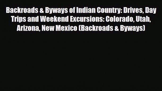 Download Backroads & Byways of Indian Country: Drives Day Trips and Weekend Excursions: Colorado