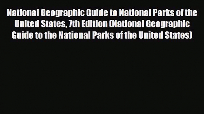 Download National Geographic Guide to National Parks of the United States 7th Edition (National