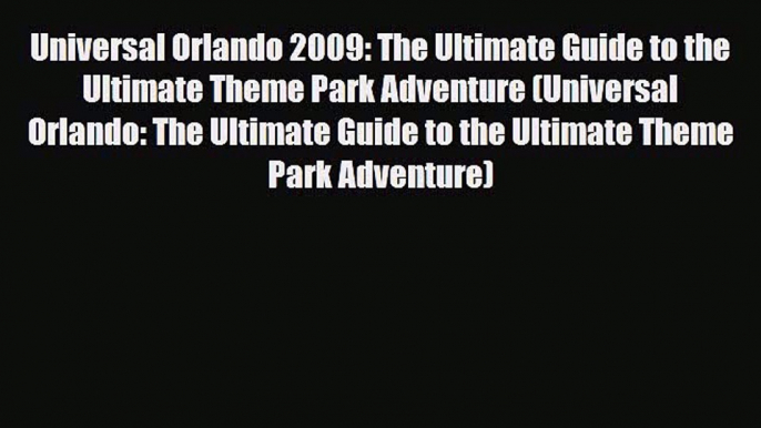 PDF Universal Orlando 2009: The Ultimate Guide to the Ultimate Theme Park Adventure (Universal