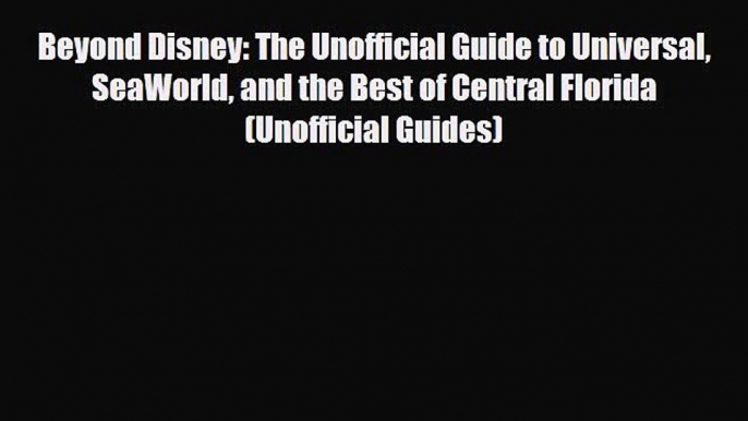 PDF Beyond Disney: The Unofficial Guide to Universal SeaWorld and the Best of Central Florida