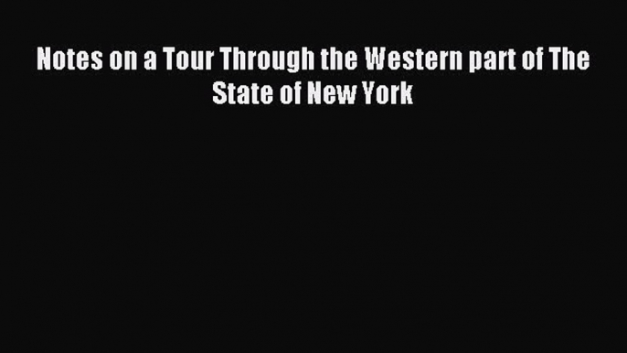 Read Notes on a Tour Through the Western part of The State of New York PDF Online