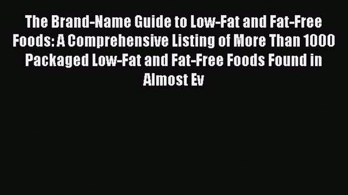 Read The Brand-Name Guide to Low-Fat and Fat-Free Foods: A Comprehensive Listing of More Than