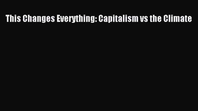 Read This Changes Everything: Capitalism vs the Climate Ebook Free