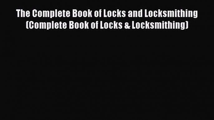 Read The Complete Book of Locks and Locksmithing (Complete Book of Locks & Locksmithing) Ebook