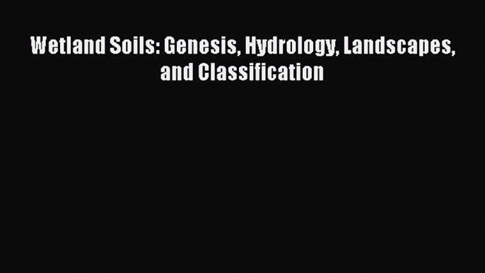 Download Wetland Soils: Genesis Hydrology Landscapes and Classification Ebook Free