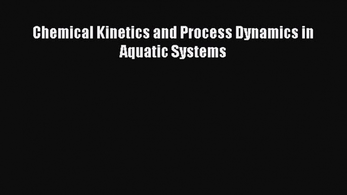 Download Chemical Kinetics and Process Dynamics in Aquatic Systems Ebook Online