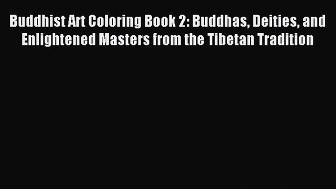 Read Buddhist Art Coloring Book 2: Buddhas Deities and Enlightened Masters from the Tibetan