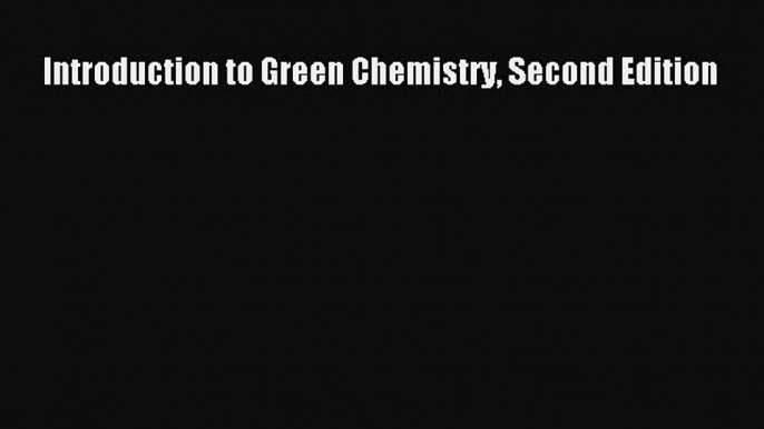 Read Introduction to Green Chemistry Second Edition PDF Online