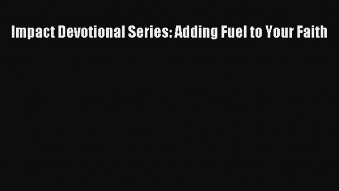 Read Impact Devotional Series: Adding Fuel to Your Faith Ebook Online