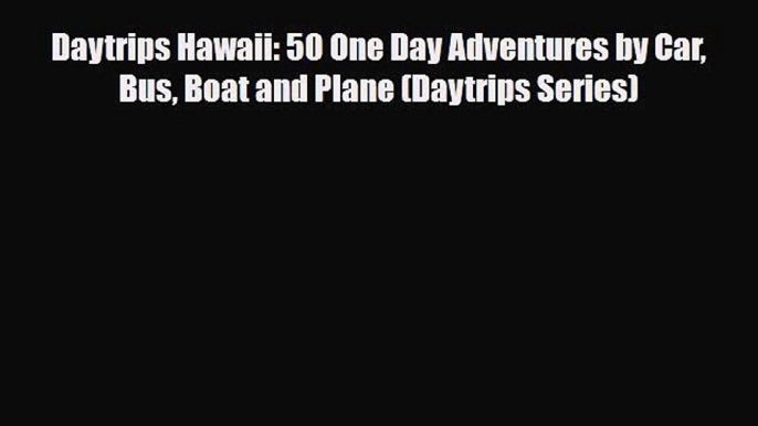 Download Daytrips Hawaii: 50 One Day Adventures by Car Bus Boat and Plane (Daytrips Series)