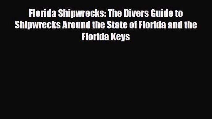 Download Florida Shipwrecks: The Divers Guide to Shipwrecks Around the State of Florida and