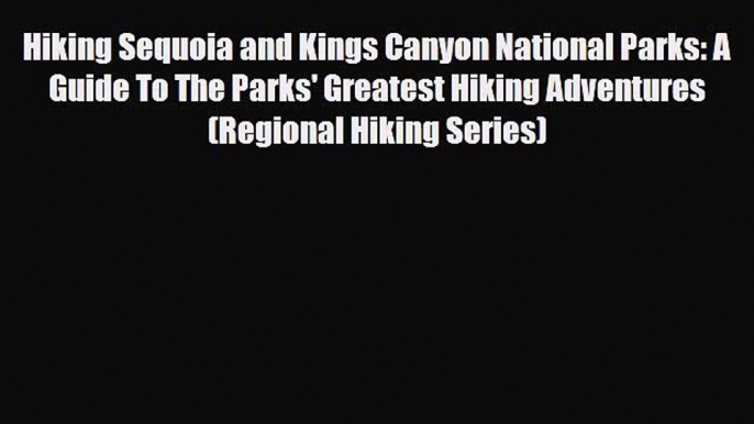 PDF Hiking Sequoia and Kings Canyon National Parks: A Guide To The Parks' Greatest Hiking Adventures