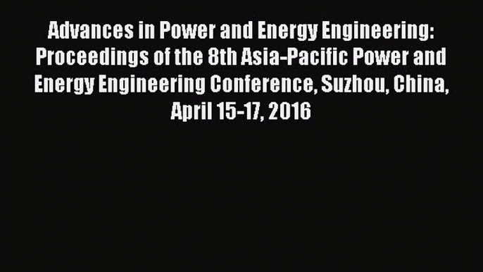 Download Advances in Power and Energy Engineering: Proceedings of the 8th Asia-Pacific Power