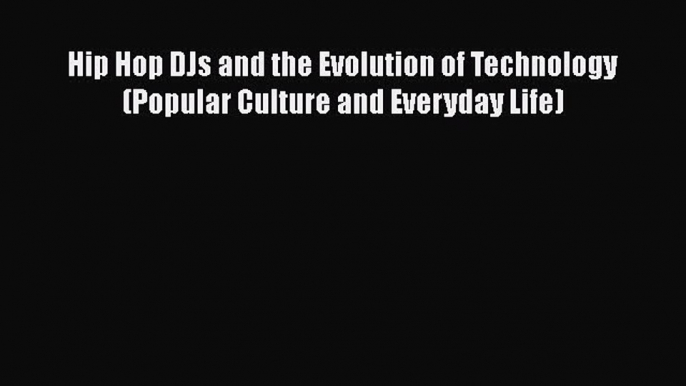 Read Hip Hop DJs and the Evolution of Technology (Popular Culture and Everyday Life) Ebook