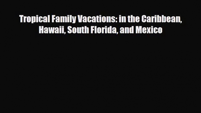 PDF Tropical Family Vacations: in the Caribbean Hawaii South Florida and Mexico Free Books