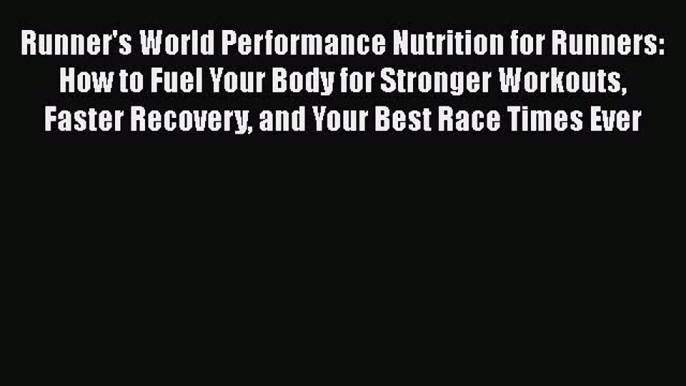 Read Runner's World Performance Nutrition for Runners: How to Fuel Your Body for Stronger Workouts