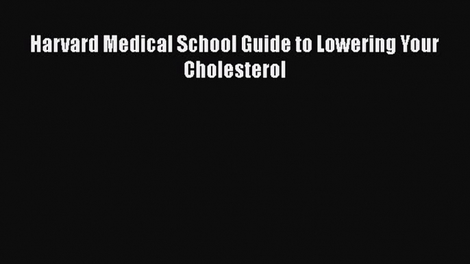 Download Harvard Medical School Guide to Lowering Your Cholesterol PDF Free