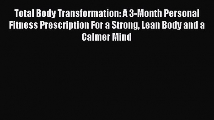 Read Total Body Transformation: A 3-Month Personal Fitness Prescription For a Strong Lean Body