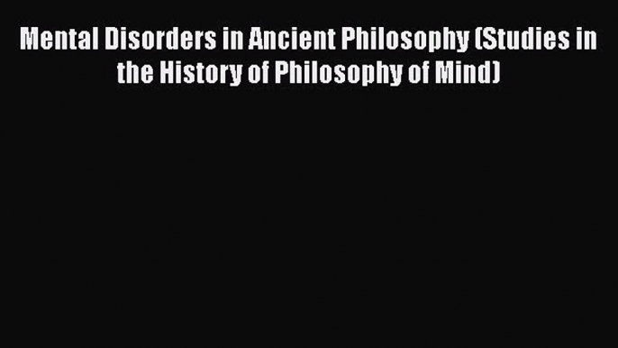 [PDF] Mental Disorders in Ancient Philosophy (Studies in the History of Philosophy of Mind)