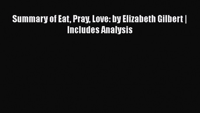 PDF Summary of Eat Pray Love: by Elizabeth Gilbert | Includes Analysis  EBook