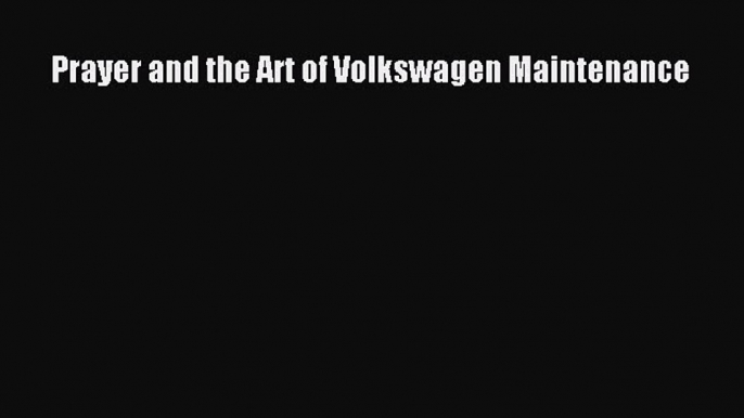 Download Prayer and the Art of Volkswagen Maintenance PDF Online