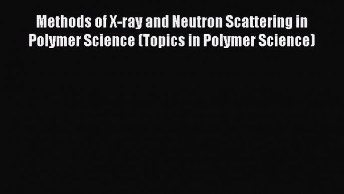 Read Methods of X-ray and Neutron Scattering in Polymer Science (Topics in Polymer Science)