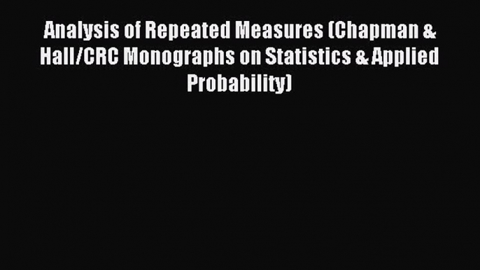 Read Analysis of Repeated Measures (Chapman & Hall/CRC Monographs on Statistics & Applied Probability)