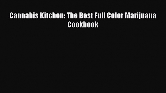 Read Cannabis Kitchen: The Best Full Color Marijuana Cookbook Ebook Online