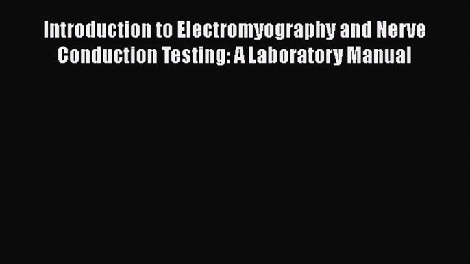 [Download] Introduction to Electromyography and Nerve Conduction Testing: A Laboratory Manual