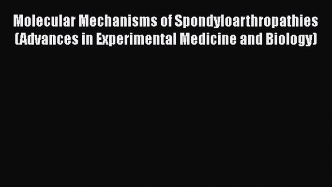 [Download] Molecular Mechanisms of Spondyloarthropathies (Advances in Experimental Medicine