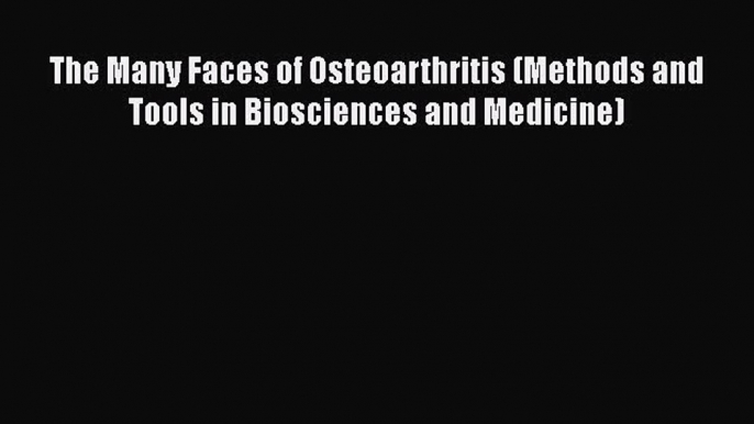 [Download] The Many Faces of Osteoarthritis (Methods and Tools in Biosciences and Medicine)