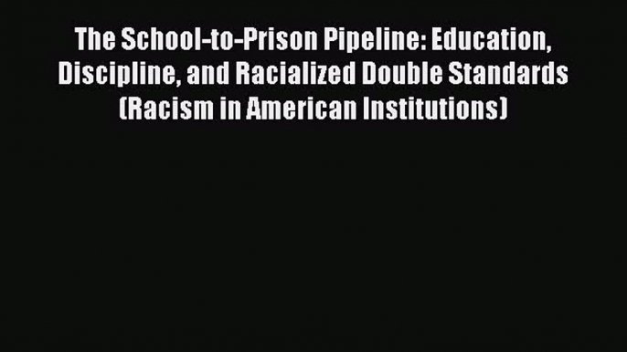 Download The School-to-Prison Pipeline: Education Discipline and Racialized Double Standards