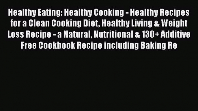 Read Healthy Eating: Healthy Cooking - Healthy Recipes for a Clean Cooking Diet Healthy Living