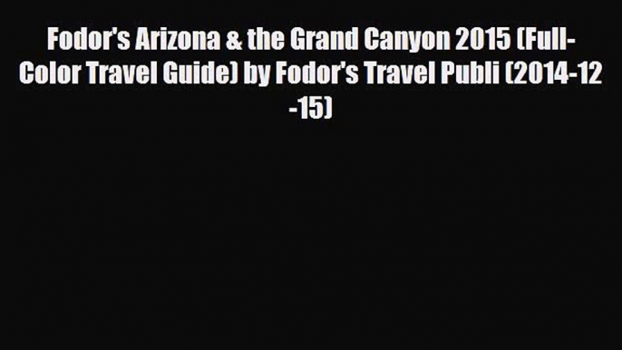 Download Fodor's Arizona & the Grand Canyon 2015 (Full-Color Travel Guide) by Fodor's Travel