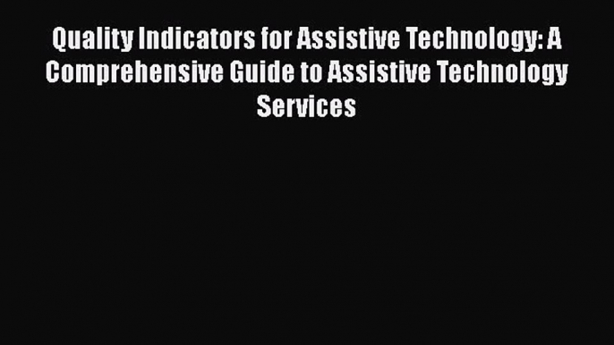 Read Quality Indicators for Assistive Technology: A Comprehensive Guide to Assistive Technology