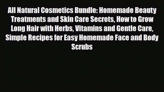 Read ‪All Natural Cosmetics Bundle: Homemade Beauty Treatments and Skin Care Secrets How to