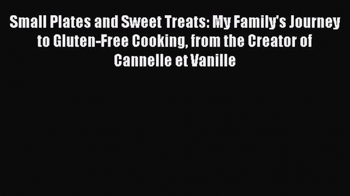 Read Small Plates and Sweet Treats: My Family's Journey to Gluten-Free Cooking from the Creator