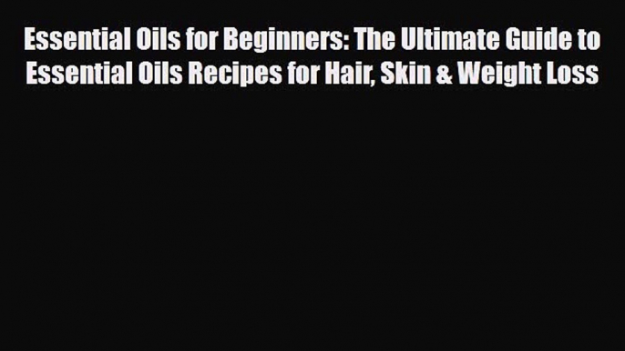 Read ‪Essential Oils for Beginners: The Ultimate Guide to Essential Oils Recipes for Hair Skin