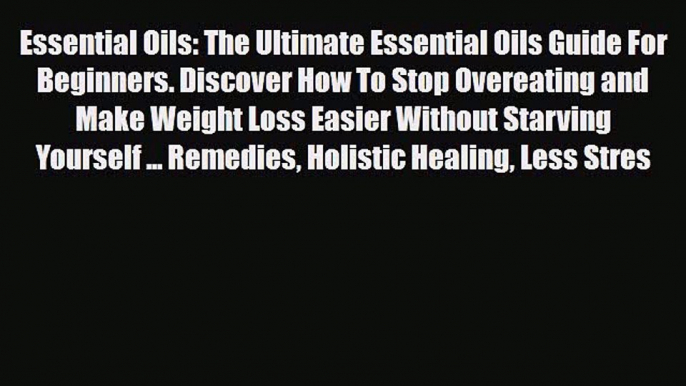 Read ‪Essential Oils: The Ultimate Essential Oils Guide For Beginners. Discover How To Stop