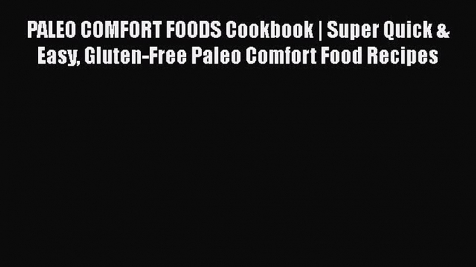 Read PALEO COMFORT FOODS Cookbook | Super Quick & Easy Gluten-Free Paleo Comfort Food Recipes